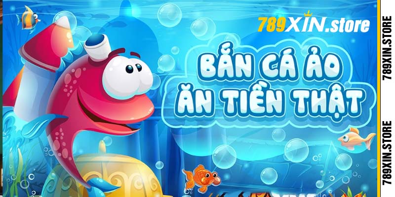 Bắn cá ăn xu đổi tiền thật cùng 789XIN