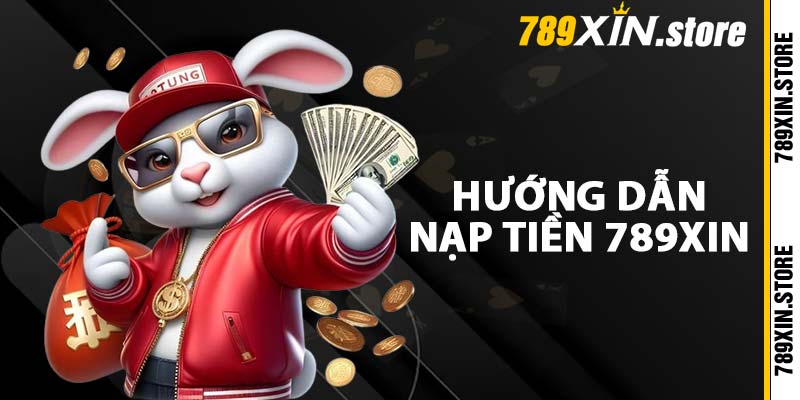 Hướng dẫn nạp tiền 789XIN