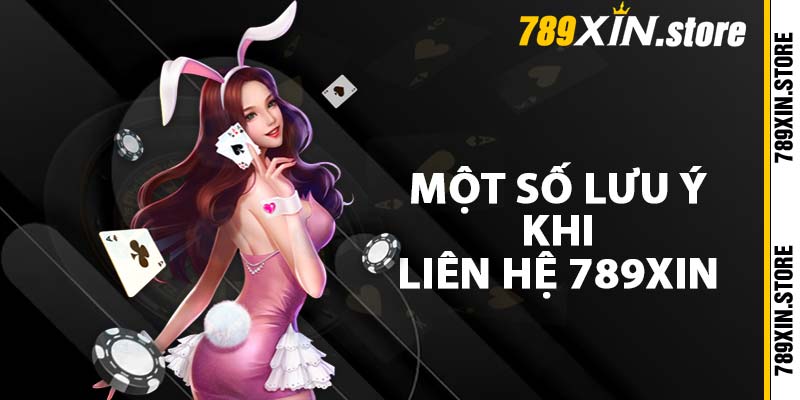 Một số lưu ý khi liên hệ 789XIN